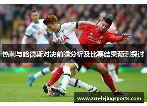 热刺与哈德斯对决前瞻分析及比赛结果预测探讨