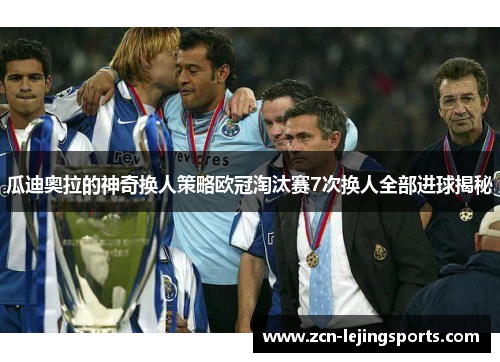 瓜迪奥拉的神奇换人策略欧冠淘汰赛7次换人全部进球揭秘